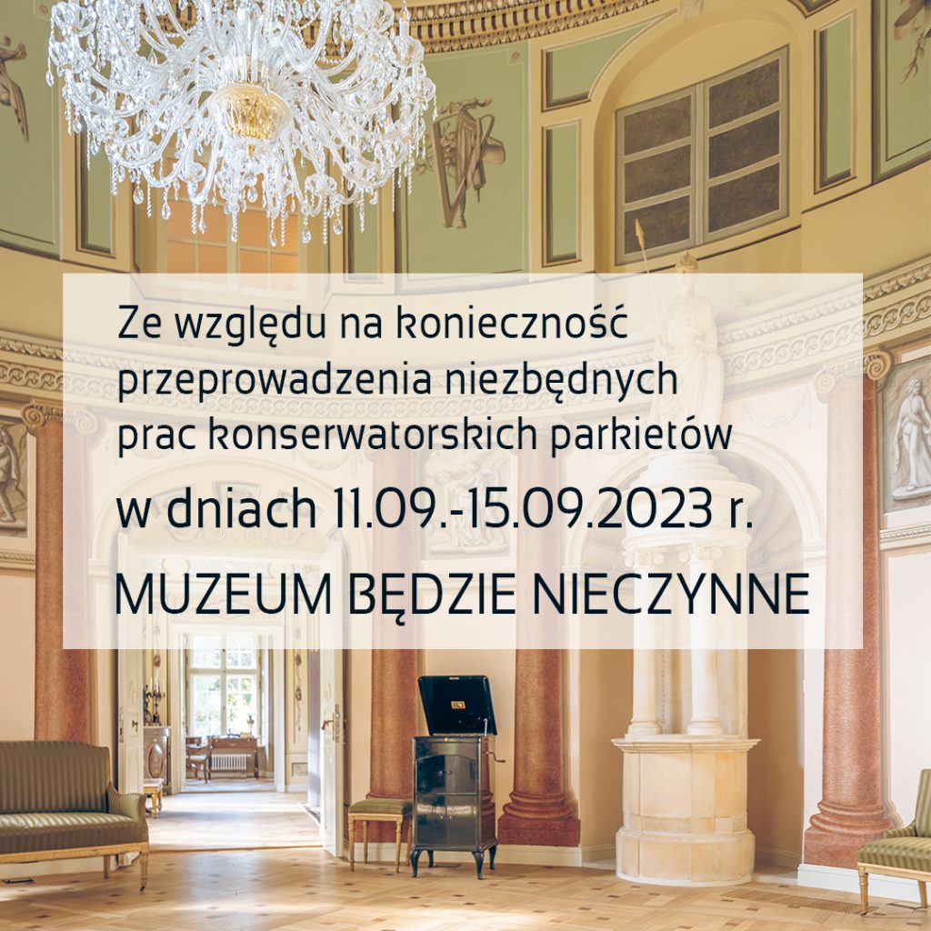 Ze względu na konieczność przeprowadzenia niezbędnych prac konserwatorskich parkietów w dniach 11.09-15.09.2023 r. Muzeum będzie nieczynne.