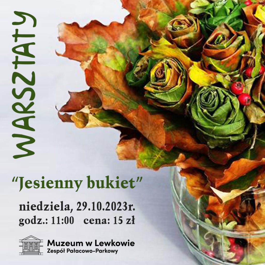 zdjęcie przedstawia bukiet róż zrobiony z liści klonu. Z boku napis warsztaty "jesienny bukiet", niedziela 29.10.2023, godz. 11:00 cena: 15zł
poniżej logo muzeum w Lewkowie zespół Pałacowo-Parkowy