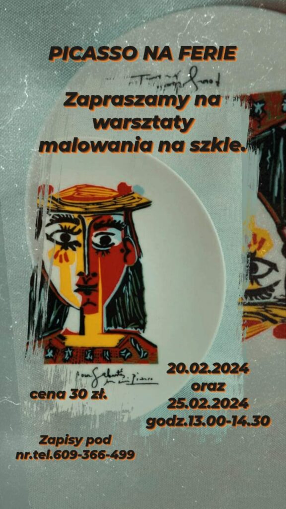 Plakat ze zdjęciem obrazu Picassa namalowanym na porcelanie. Czarny napis z pomarańczowym cieniem "Picasso na ferie. Zapraszamy na warsztaty malowania na szkle. 22.02.2024 oraz 25.02.2024 godz. 13:00-14:30. Cena: 30 złotych. Zapisy pod nr. tel. 609-366-499