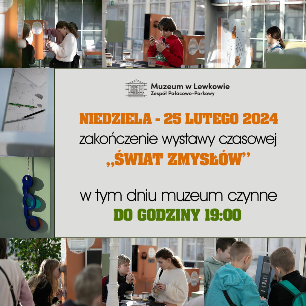 Niedziela - 25 lutego 2024 zakończenie wystawy czasowej "świat zmysłów" w tym dniu muzeum czynne do godziny 19:00