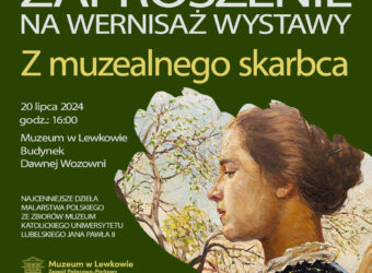 Zielone tło z obrazem kwiat jabłoni Jerzego Turnaua. Biały Napis Zaproszenie na wernisaż wystawy "z muzealnego skarbca" 20 lipca 2024 godz.: 16:00 Muzeum w Lewkowie budynek Dawnej Wozowni Najcenniejsze dzieła malarstwa polskiego ze zbiorów muzeum katolickiego uniwersytetu lubelskiego Jana Pawła II pod spodem żółte logo muzeum w lewkowie zespół pałacowo-parkowy, wielkopolska, urząd marszałkowski województwa wielkopolskiego, katolicki uniwersytet lubelski Jana Pawła II KUL